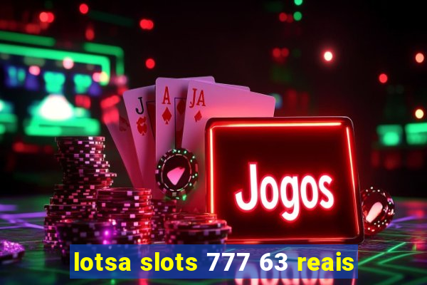 lotsa slots 777 63 reais